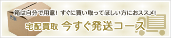 宅配買取今すぐ発送コース